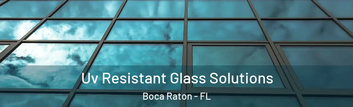  Uv Resistant Glass Solutions Boca Raton - FL